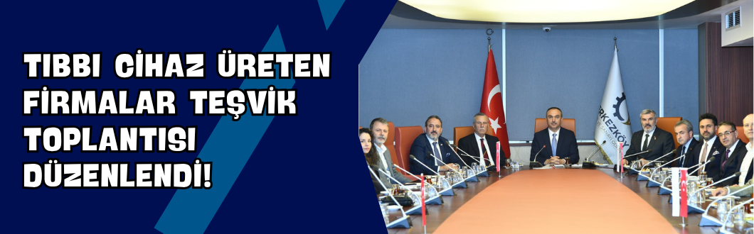 Tıbbı Cihaz Üreten Firmalar Teşvik Toplantısı Düzenlendi!
