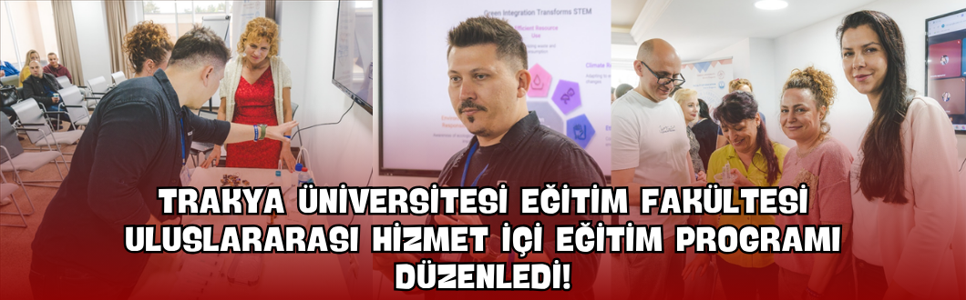 Trakya Üniversitesi Eğitim Fakültesi Uluslararası Hizmet İçi Eğitim Programı Düzenledi!