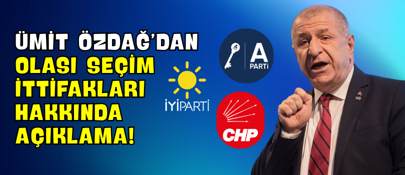 Ümit Özdağ’dan Olası Seçim İttifakları Hakkında Açıklama!