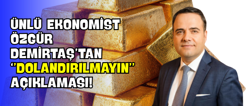 Ünlü Ekonomist Özgür Demirtaş’tan “Dolandırılmayın” Açıklaması!