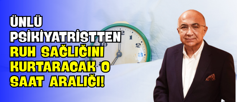 Ünlü Psikiyatristten Ruh Sağlığını Kurtaracak O Saat Aralığı!