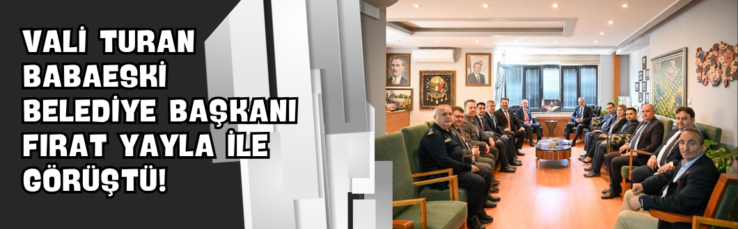Vali Turan Babaeski Belediye Başkanı Fırat Yayla ile Görüştü!