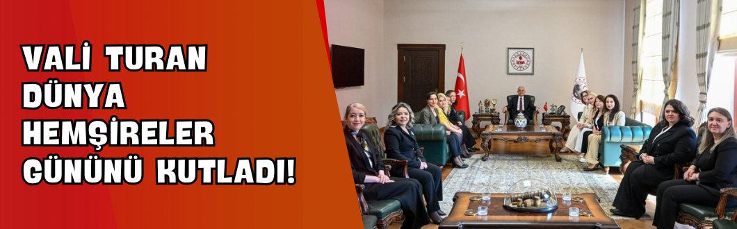 Vali Turan Dünya Hemşireler Gününü Kutladı!