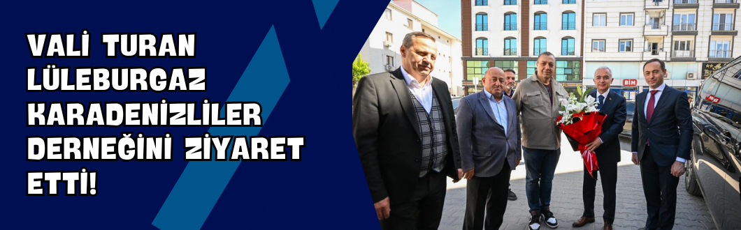 Vali Turan Lüleburgaz Karadenizliler Derneğini Ziyaret Etti!