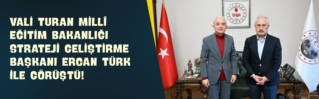 Vali Turan Millî Eğitim Bakanlığı Strateji Geliştirme Başkanı Ercan Türk ile Görüştü!