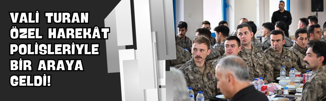Vali Turan Özel Harekât Polisleriyle Bir Araya Geldi!