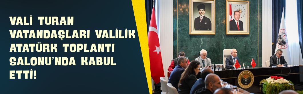 Vali Turan Vatandaşları Valilik Atatürk Toplantı Salonu’nda Kabul Etti!