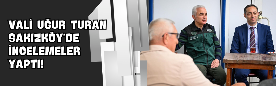 Vali Uğur Turan Sakızköy’de İncelemeler Yaptı!