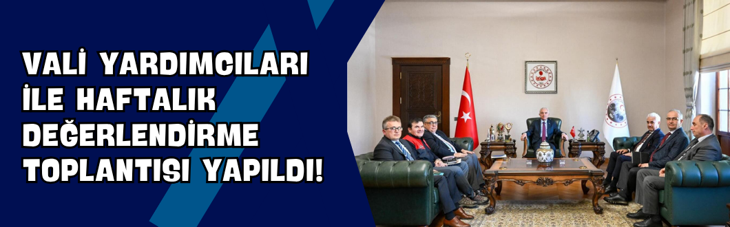 Vali Yardımcıları ile Haftalık Değerlendirme Toplantısı Yapıldı!