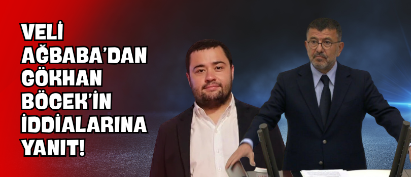 Veli Ağbaba’dan Gökhan Böcek’in İddialarına Yanıt!