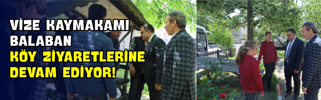 Vize Kaymakamı Kemal Balaban Köy Ziyaretlerine Devam Ediyor!