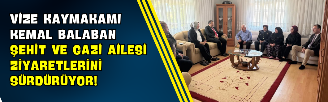 Vize Kaymakamı Kemal Balaban Şehit ve Gazi Ailesi Ziyaretlerini Sürdürüyor!