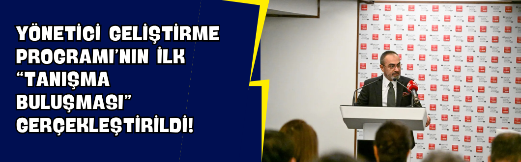 Yönetici Geliştirme Programı’nın İlk “Tanışma Buluşması” Gerçekleştirildi!