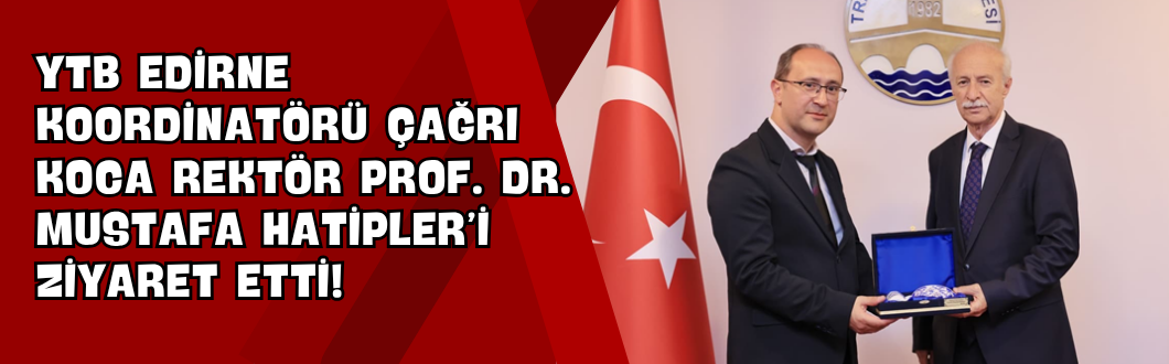 YTB Edirne Koordinatörü Çağrı Koca Rektör Prof. Dr. Mustafa Hatipler’i Ziyaret Etti!