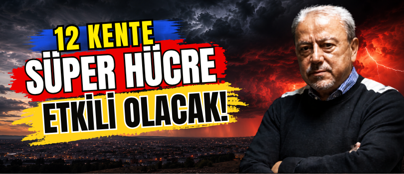 12 Kentte Süper Hücre Etkili Olacak!