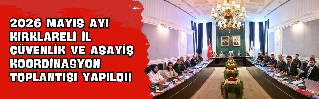 2026 Mayıs Ayı Kırklareli İl Güvenlik ve Asayiş Koordinasyon Toplantısı Yapıldı!