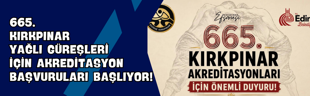 665. Kırkpınar Yağlı Güreşleri İçin Akreditasyon Başvuruları Başlıyor!