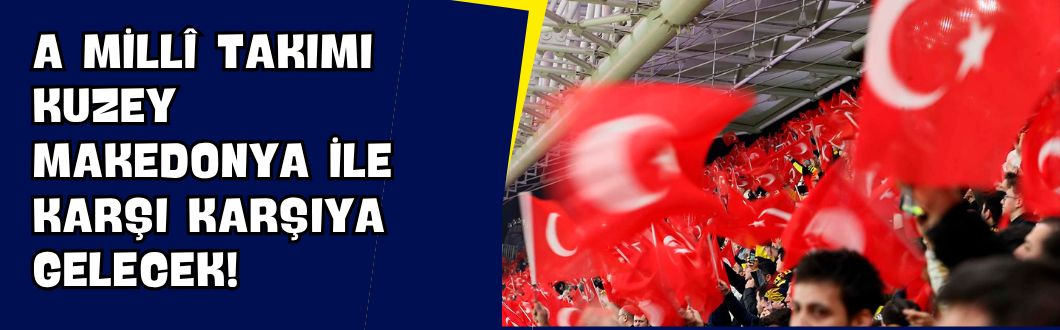 A Millî Takımı Kuzey Makedonya ile Karşı Karşıya Gelecek!