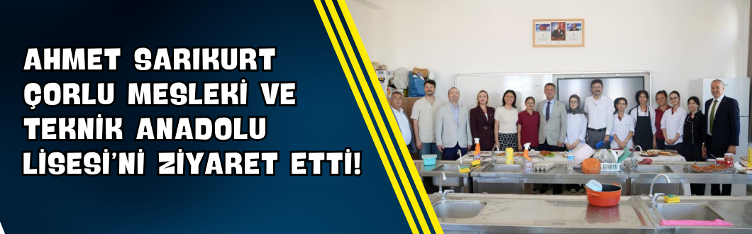 Ahmet Sarıkurt Çorlu Mesleki ve Teknik Anadolu Lisesi’ni Ziyaret Etti!