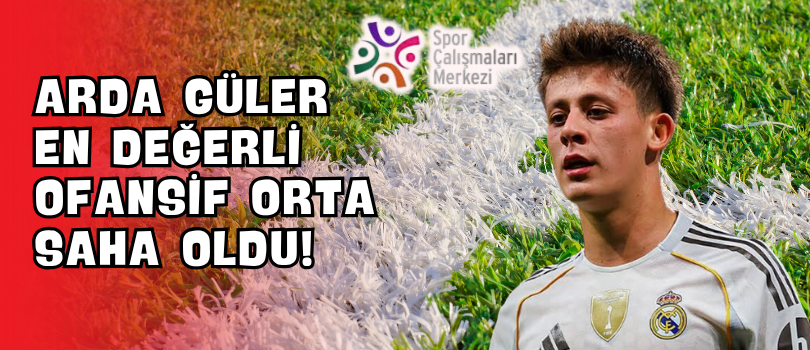 Arda Güler En Değerli Ofansif Orta Saha Oldu!