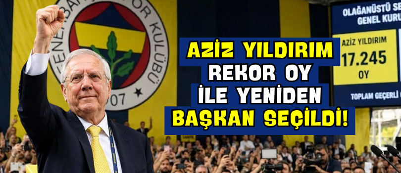 Aziz Yıldırım Rekor Oy ile Yeniden Başkan Seçildi!