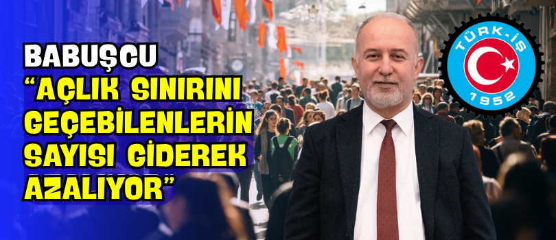 Babuşcu “Açlık Sınırını Geçebilenlerin Sayısı Giderek Azalıyor”