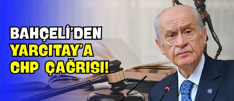 Bahçeli’den Yargıtay’a CHP Çağrısı!
