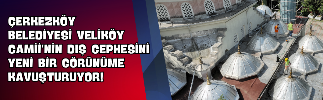Çerkezköy Belediyesi Veliköy Camii’nin Dış Cephesini Yeni Bir Görünüme Kavuşturuyor!