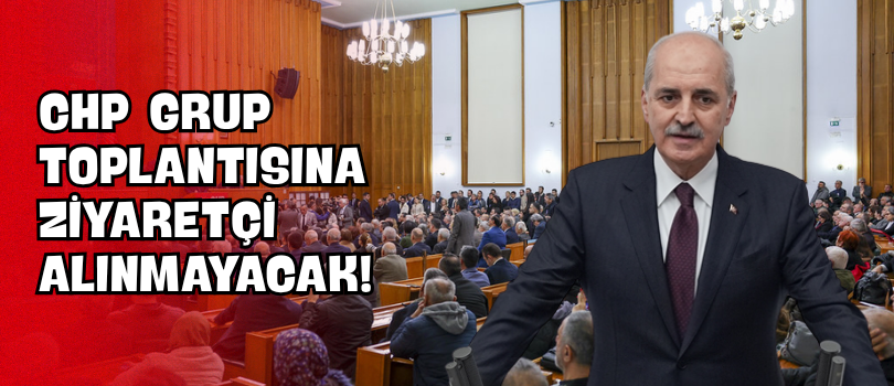 CHP Grup Toplantısına Ziyaretçi Alınmayacak!