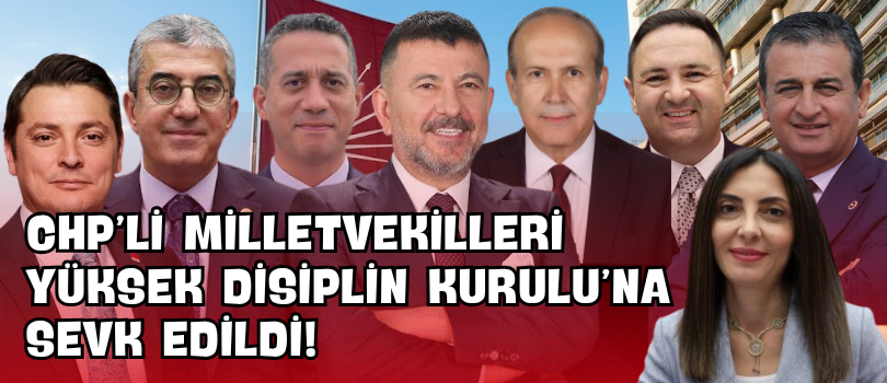 CHP’li Milletvekilleri Yüksek Disiplin Kurulu’na Sevk Edildi!