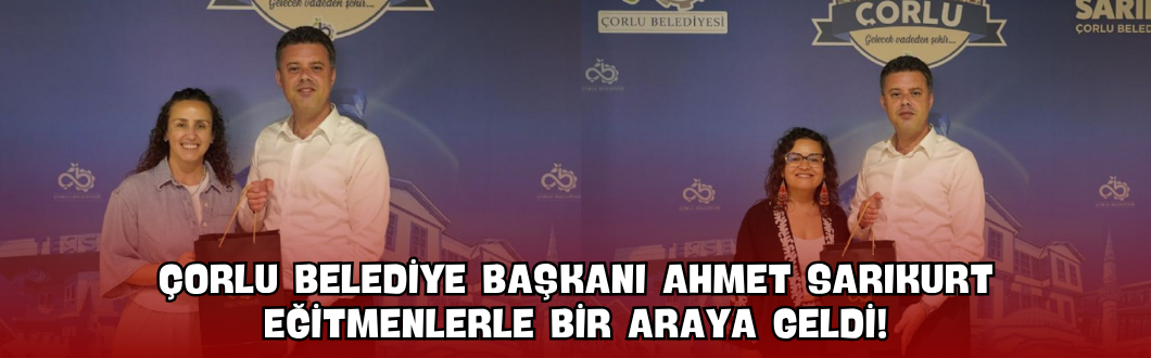 Çorlu Belediye Başkanı Ahmet Sarıkurt Eğitmenlerle Bir Araya Geldi!