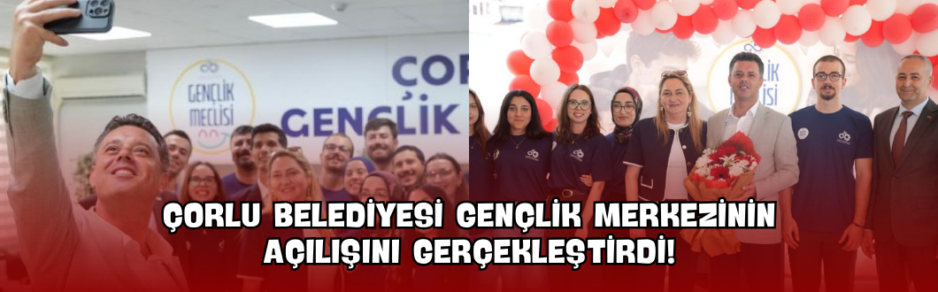 Çorlu Belediyesi Gençlik Merkezinin Açılışını Gerçekleştirdi!