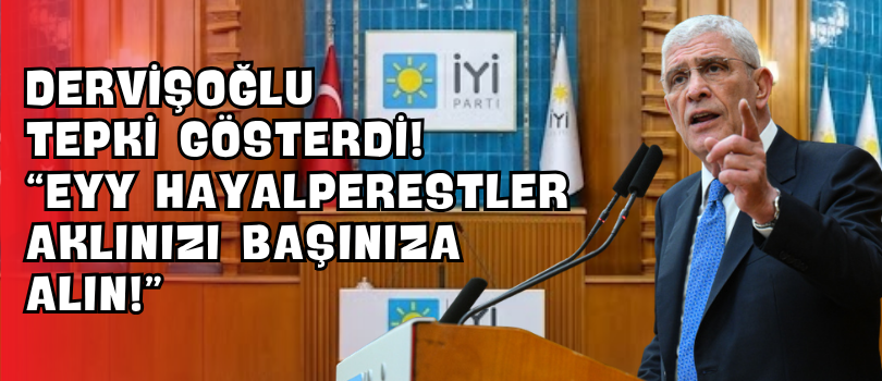 Dervişoğlu Tepki Gösterdi! “Eyy Hayalperestler Aklınızı Başınıza Alın!”