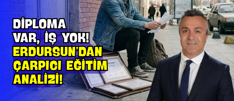 Diploma Var, İş Yok! Erdursun’dan Çarpıcı Eğitim Analizi!