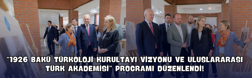“1926 Bakü Türkoloji Kurultayı Vizyonu ve Uluslararası Türk Akademisi” Programı Düzenlendi!