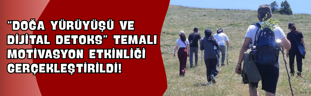 “Doğa Yürüyüşü ve Dijital Detoks” Temalı Motivasyon Etkinliği Gerçekleştirildi!