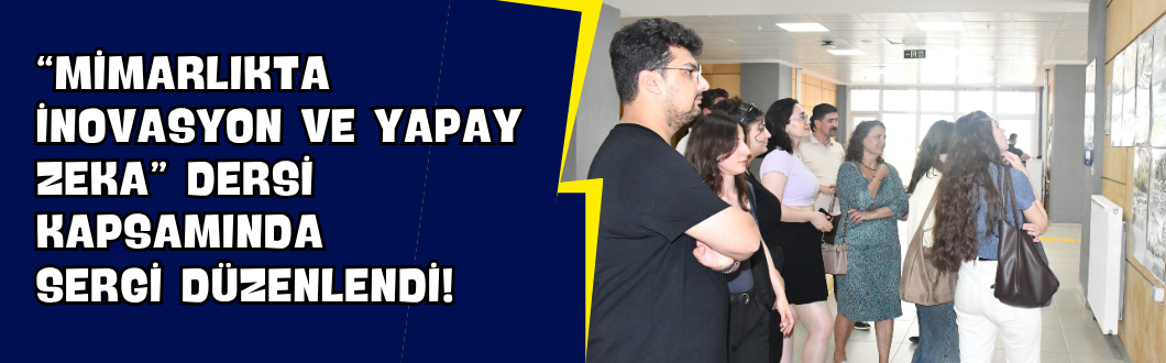 “Mimarlıkta İnovasyon ve Yapay Zeka” Dersi Kapsamında Sergi Düzenlendi!