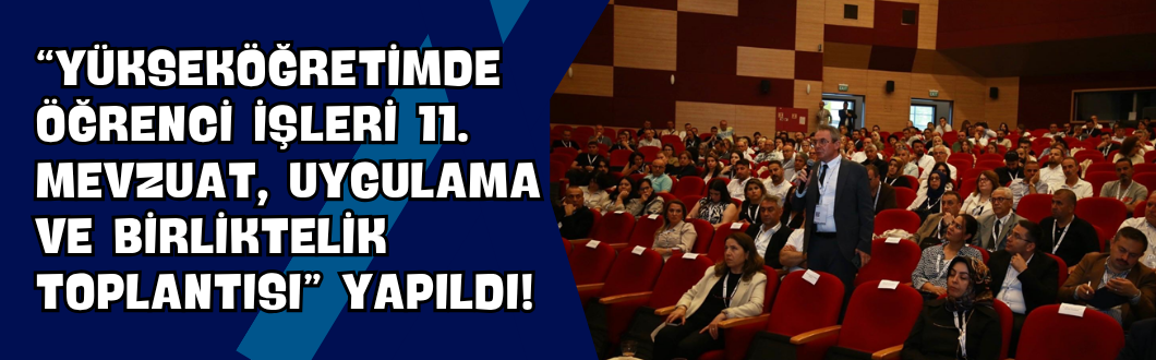 “Yükseköğretimde Öğrenci İşleri 11. Mevzuat, Uygulama ve Birliktelik Toplantısı” Yapıldı!
