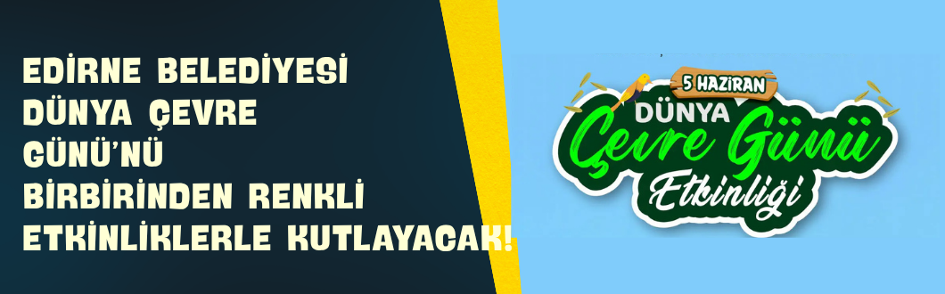 Edirne Belediyesi Dünya Çevre Günü’nü Birbirinden Renkli Etkinliklerle Kutlayacak!