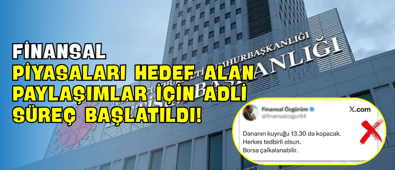 Finansal Piyasaları Hedef Alan Paylaşımlar İçin Adli Süreç Başlatıldı!