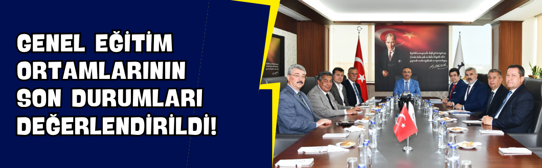 Genel Eğitim Ortamlarının Son Durumları Değerlendirildi!