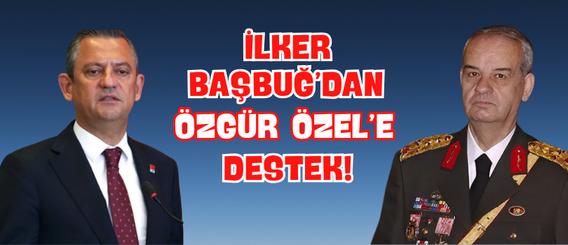 İlker Başbuğ’dan Özgür Özel’e Destek!