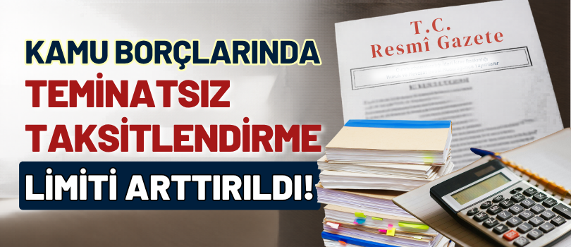 Kamu Borçlarında Teminatsız Taksitlendirme Limiti Arttırıldı!