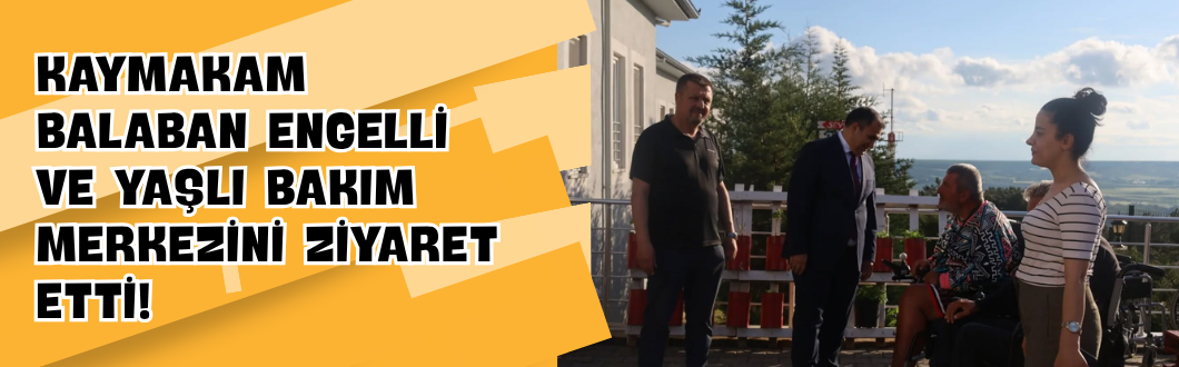 Kaymakam Balaban Engelli ve Yaşlı Bakım Merkezini Ziyaret Etti!