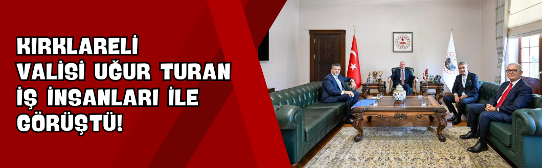 Kırklareli Valisi Uğur Turan İş İnsanları ile Görüştü!