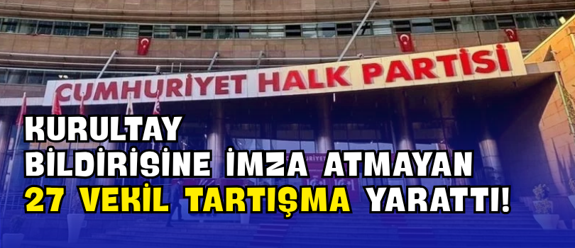Kurultay Bildirisine İmza Atmayan 27 Vekil Tartışma Yarattı!