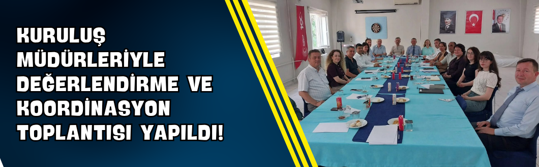 Kuruluş Müdürleriyle Değerlendirme ve Koordinasyon Toplantısı Yapıldı!