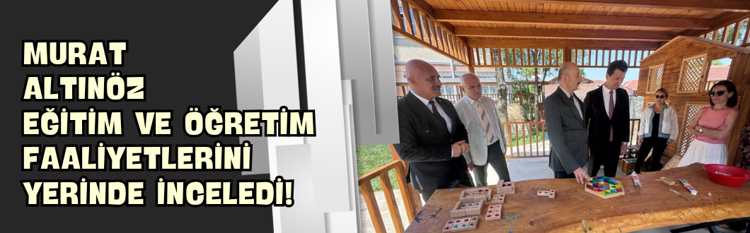 Murat Altınöz Eğitim ve Öğretim Faaliyetlerini Yerinde İnceledi!