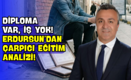 Diploma Var, İş Yok! Erdursun’dan Çarpıcı Eğitim Analizi!