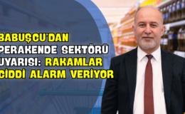 Babuşcu’dan Perakende Sektörü Uyarısı: “Rakamlar Ciddi Alarm Veriyor”